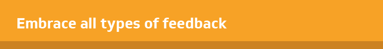 Embrace all types of feedback