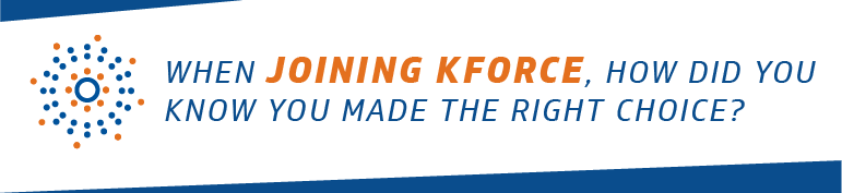 when joining Kforce, how did you know you made the right choice