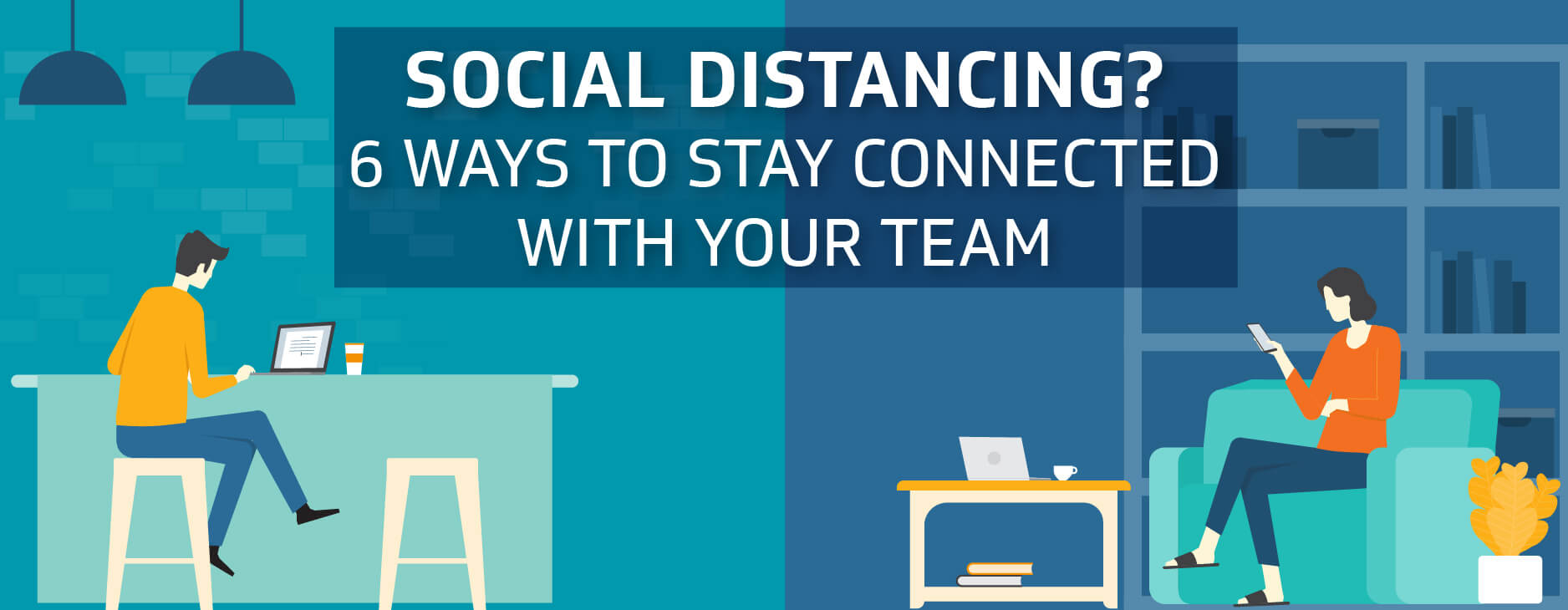 Social Distancing? 6 Ways to Stay Connected With Your Team