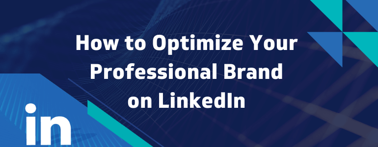 How to Optimize Your Professional Brand on LinkedIn