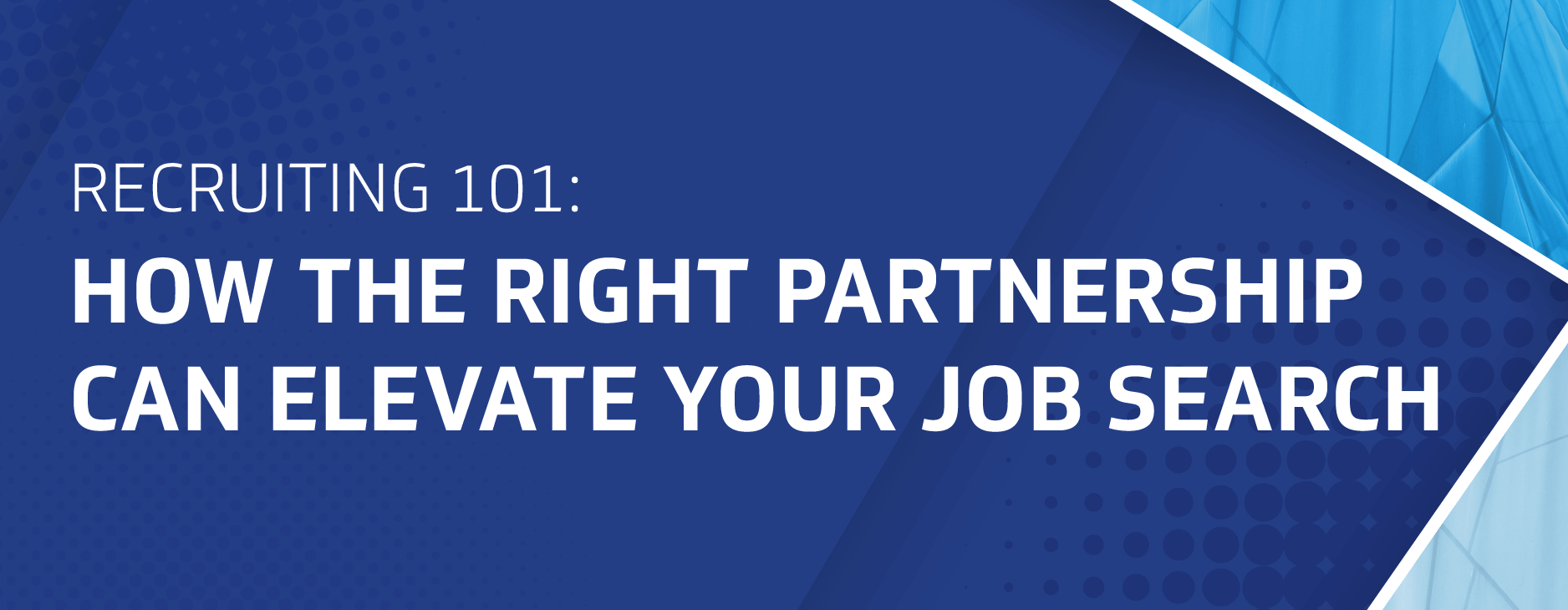 Recruiting 101: How the right partnership can elevate your job search