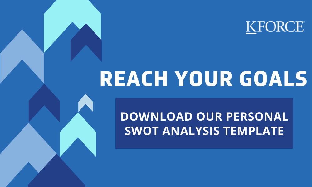 Let Kforce help you reach your goals. Download our Personal SWOT Analysis template.