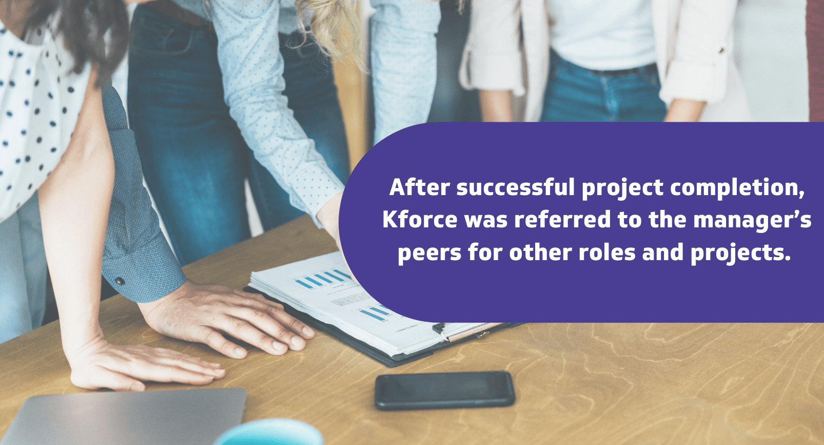 Kforce was referred to the manager's peers for other roles and projects