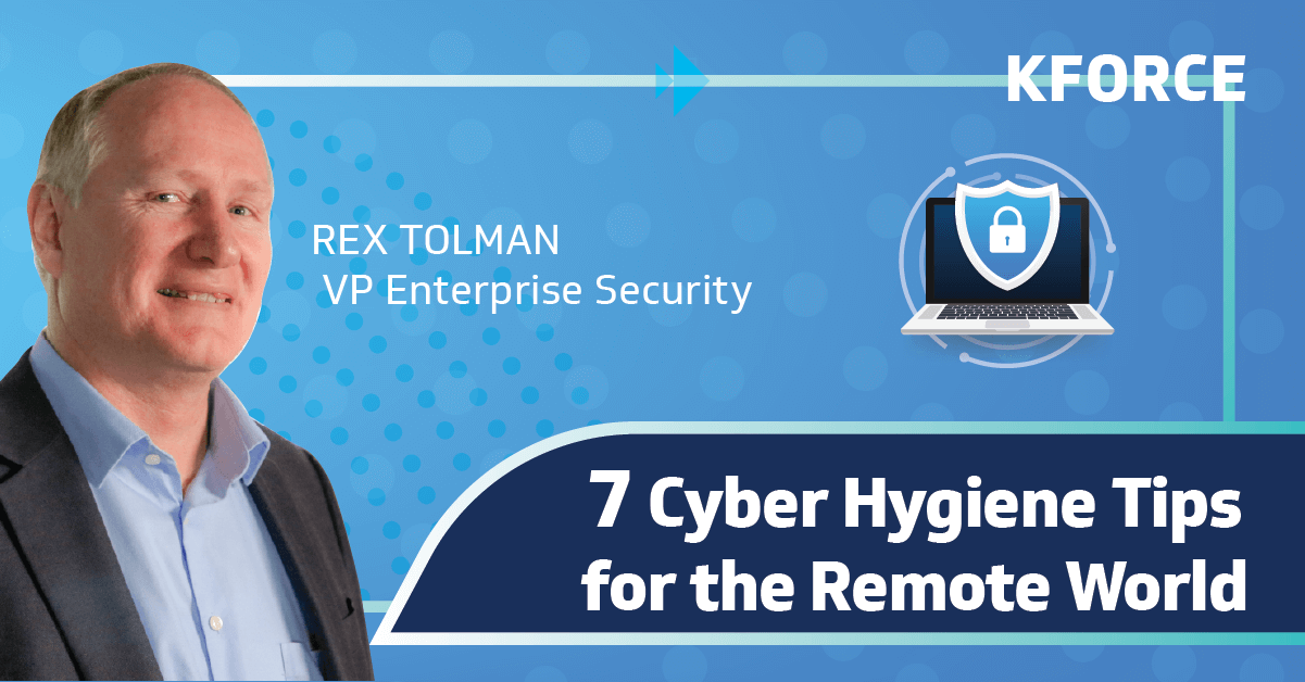 Kforce's VP of Enterprise Security shares 7 cyber hygiene tips for the remote world