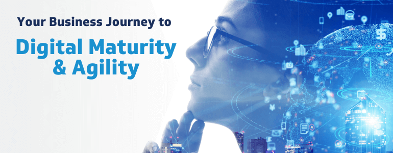 Your Business Journey to Digital Maturity & Agility