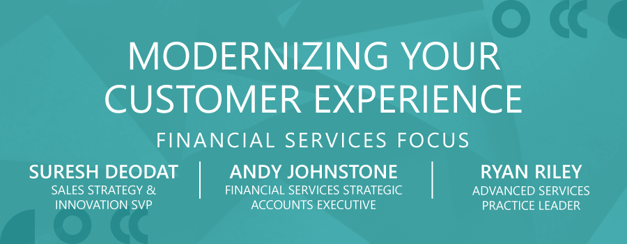 Modernizing Your Customer Experience Financial Services Focus